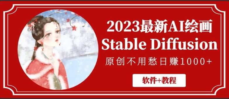 2023最新AI绘画Stable Diffusion,原创不用愁日赚1000+【软件+教程】