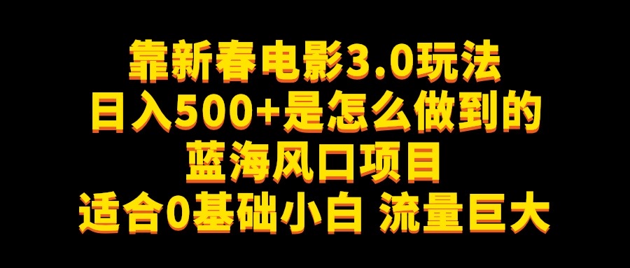 靠新春电影3.0玩法日入500+是怎么做到的 蓝海风口项目 适合0基础小白 流量巨大