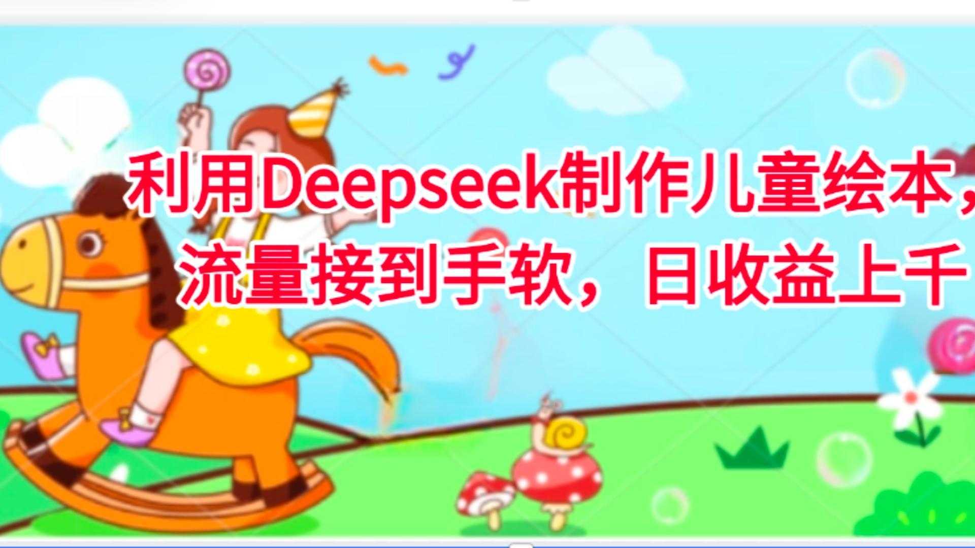 利用Deepseek制作儿童绘本,流量接到手软,日收益上千