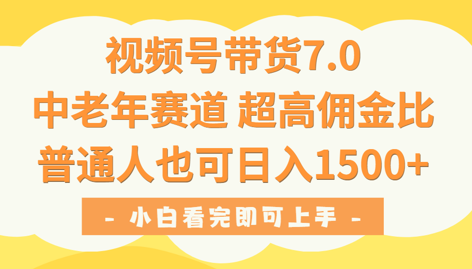 视频号带货7.0,中老年赛道,超高佣金比,普通人也能轻松日入1500+