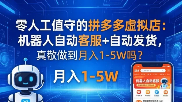 零人工值守的拼多多虚拟店：机器人自动客服+ 自动发货，真能做到月入 1-5W 吗？ 第1张