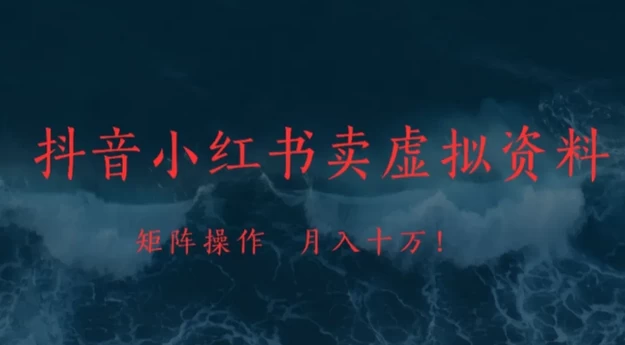 <strong>抖音</strong>小红书卖虚拟资料矩阵操作、可月入上万!