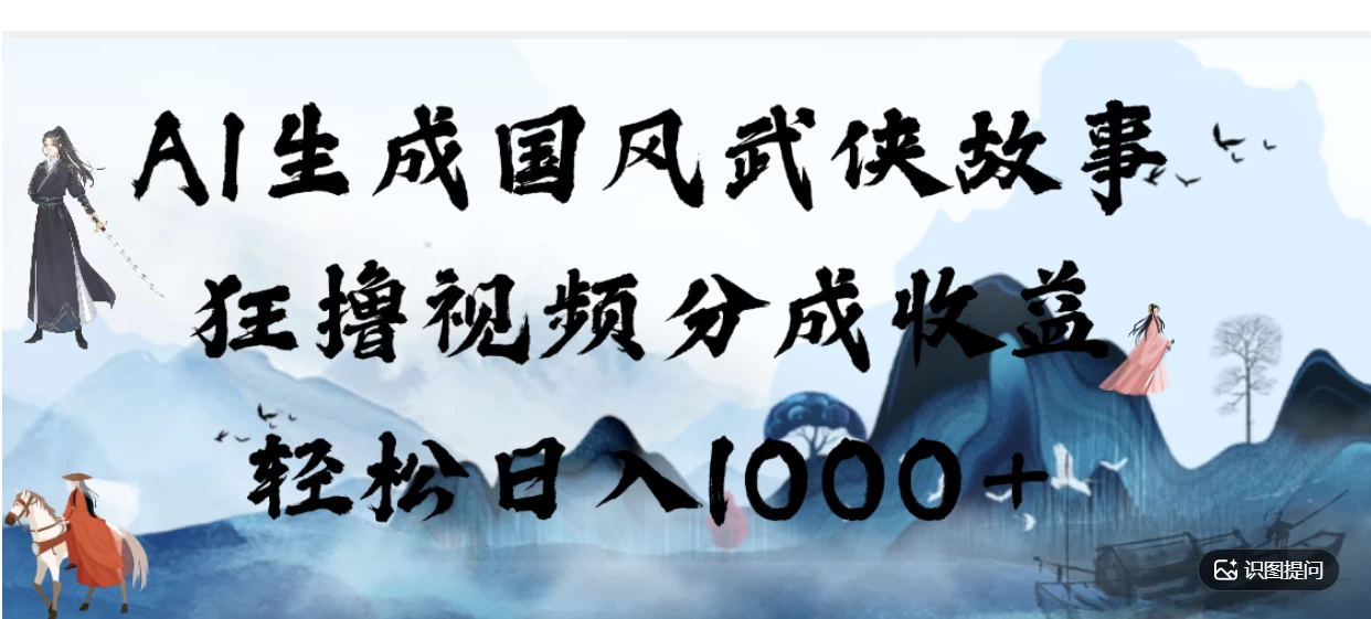 AI生成国风武侠故事,狂撸分成视频收益,轻松日入1000+【可多平台分发】!